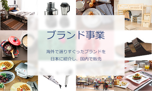 ブランド事業：海外で選りすぐったブランドを日本に紹介し、国内で販売